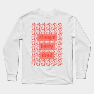 Always Berry Tired Pun Long Sleeve T-Shirt